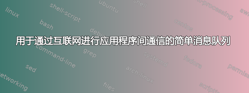 用于通过互联网进行应用程序间通信的简单消息队列