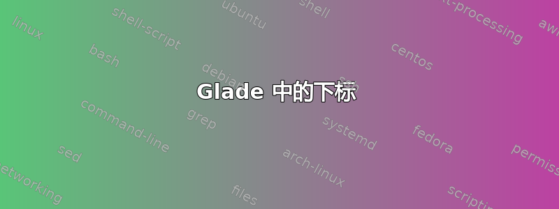 Glade 中的下标