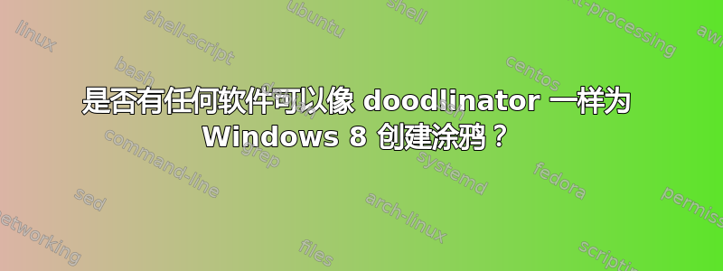 是否有任何软件可以像 doodlinator 一样为 Windows 8 创建涂鸦？