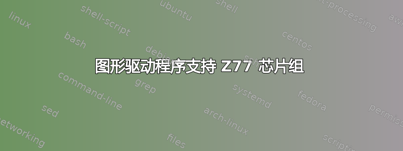 图形驱动程序支持 Z77 芯片组