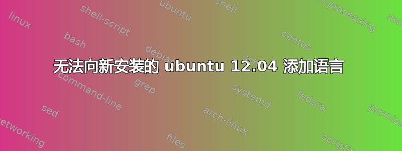 无法向新安装的 ubuntu 12.04 添加语言