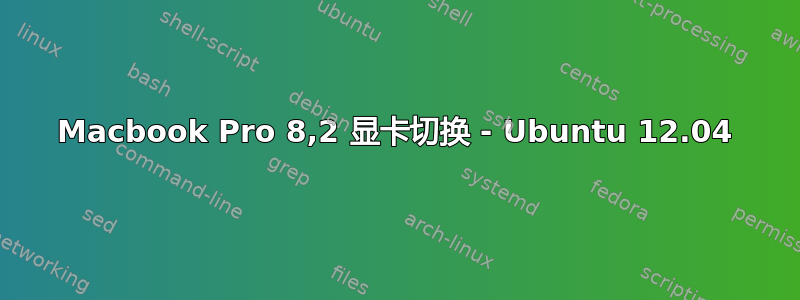 Macbook Pro 8,2 显卡切换 - Ubuntu 12.04