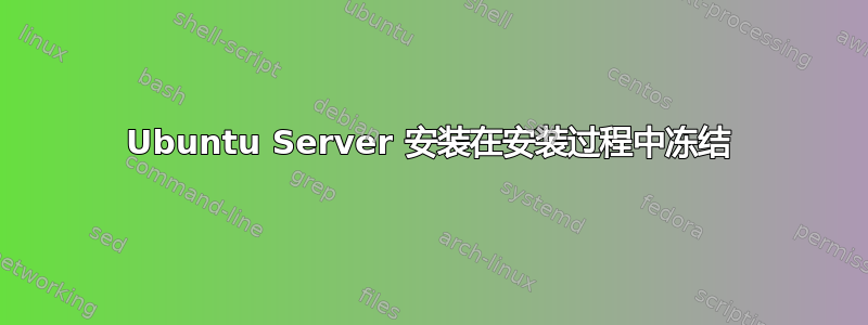 Ubuntu Server 安装在安装过程中冻结