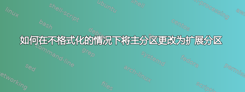 如何在不格式化的情况下将主分区更改为扩展分区