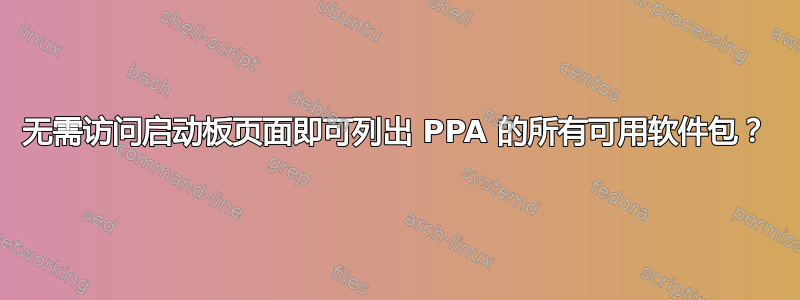 无需访问启动板页面即可列出 PPA 的所有可用软件包？