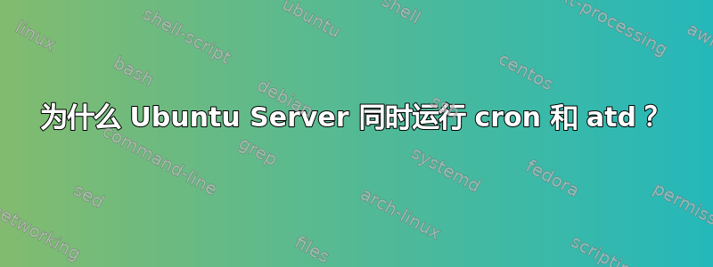 为什么 Ubuntu Server 同时运行 cron 和 atd？