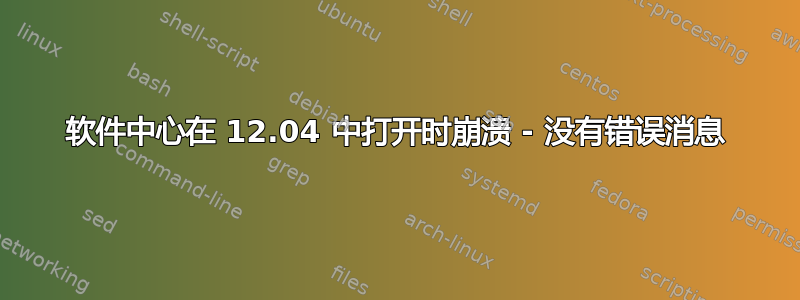 软件中心在 12.04 中打开时崩溃 - 没有错误消息