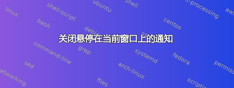 关闭悬停在当前窗口上的通知