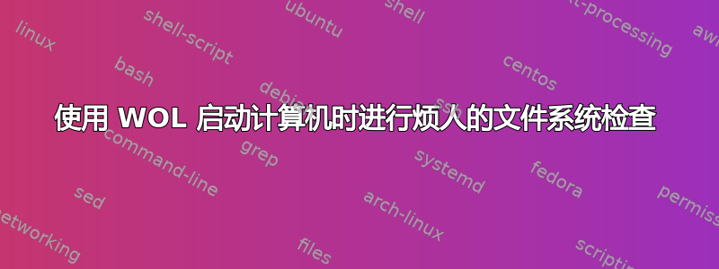 使用 WOL 启动计算机时进行烦人的文件系统检查