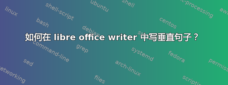 如何在 libre office writer 中写垂直句子？