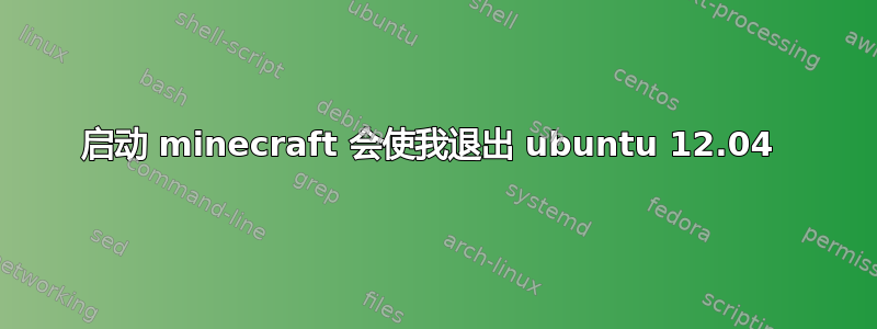 启动 minecraft 会使我退出 ubuntu 12.04 