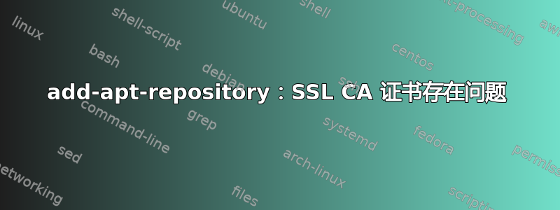 add-apt-repository：SSL CA 证书存在问题