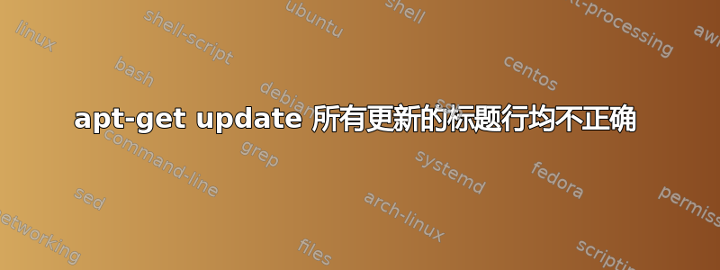 apt-get update 所有更新的标题行均不正确