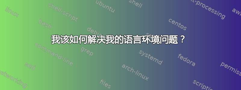 我该如何解决我的语言环境问题？