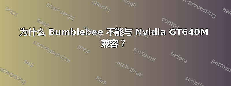 为什么 Bumblebee 不能与 Nvidia GT640M 兼容？