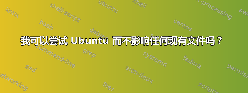 我可以尝试 Ubuntu 而不影响任何现有文件吗？