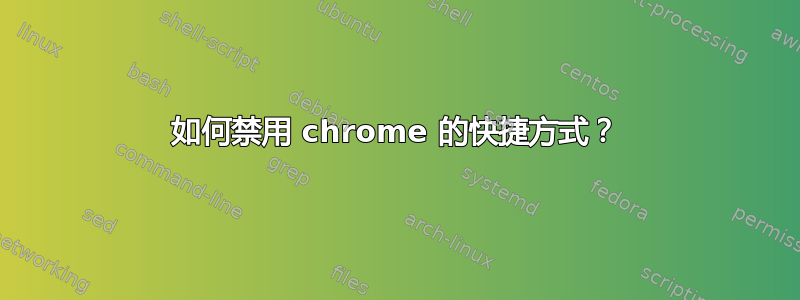 如何禁用 chrome 的快捷方式？