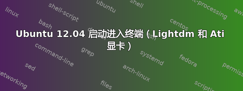 Ubuntu 12.04 启动进入终端（Lightdm 和 Ati 显卡）