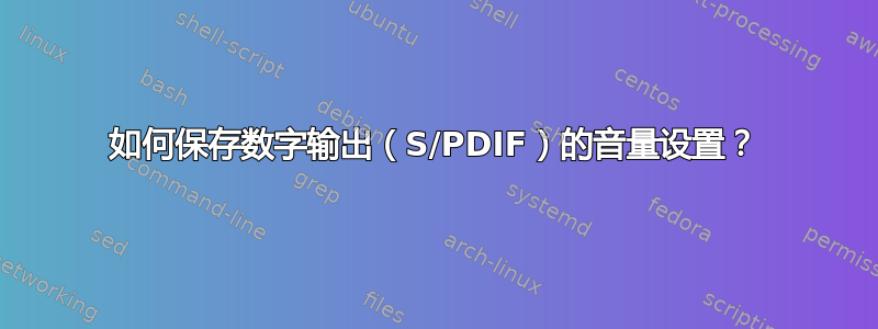 如何保存数字输出（S/PDIF）的音量设置？