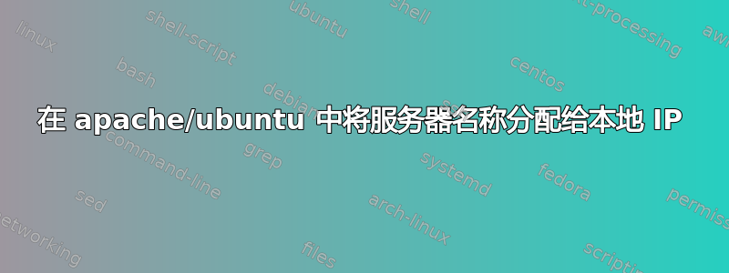 在 apache/ubuntu 中将服务器名称分配给本地 IP