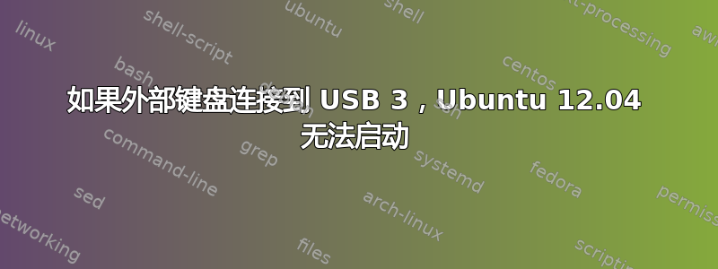 如果外部键盘连接到 USB 3，Ubuntu 12.04 无法启动