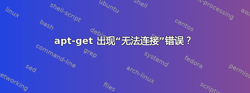 apt-get 出现“无法连接”错误？