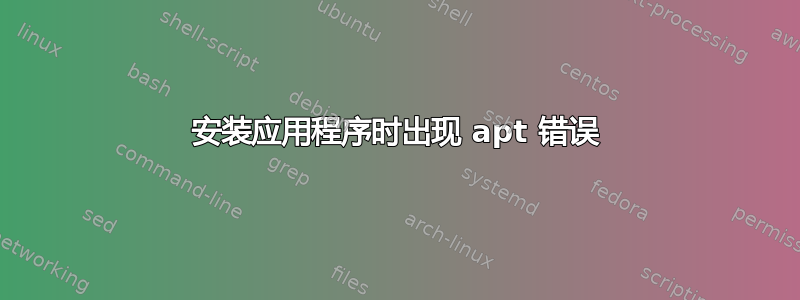 安装应用程序时出现 apt 错误