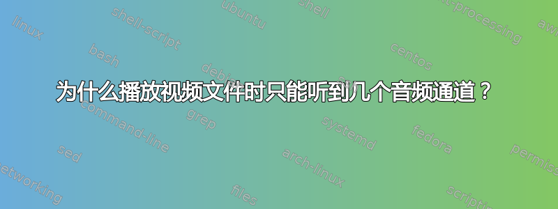 为什么播放视频文件时只能听到几个音频通道？