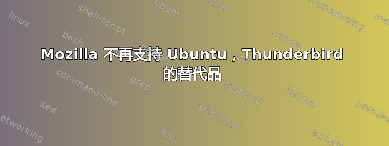 Mozilla 不再支持 Ubuntu，Thunderbird 的替代品