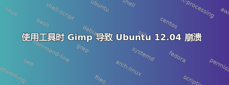 使用工具时 Gimp 导致 Ubuntu 12.04 崩溃 