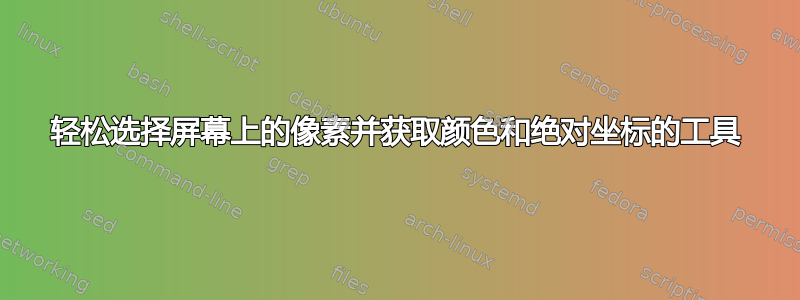 轻松选择屏幕上的像素并获取颜色和绝对坐标的工具