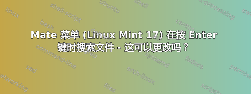 Mate 菜单 (Linux Mint 17) 在按 Enter 键时搜索文件 - 这可以更改吗？