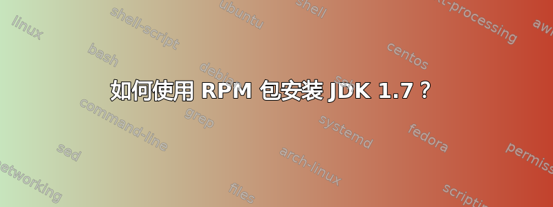 如何使用 RPM 包安装 JDK 1.7？