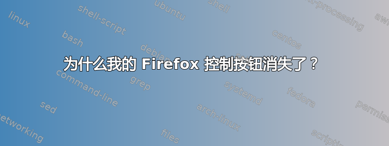 为什么我的 Firefox 控制按钮消失了？