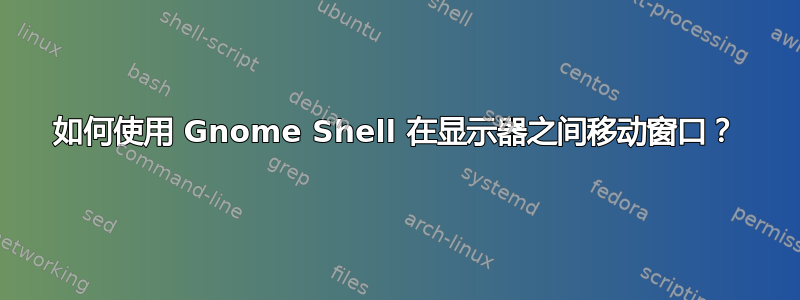 如何使用 Gnome Shell 在显示器之间移动窗口？