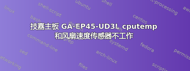 技嘉主板 GA-EP45-UD3L cputemp 和风扇速度传感器不工作