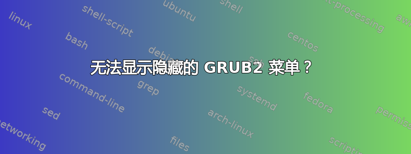 无法显示隐藏的 GRUB2 菜单？