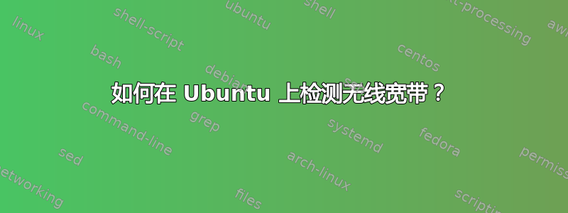 如何在 Ubuntu 上检测无线宽带？