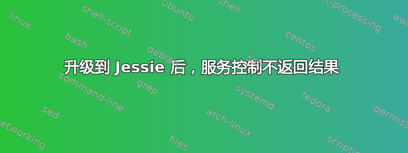 升级到 Jessie 后，服务控制不返回结果