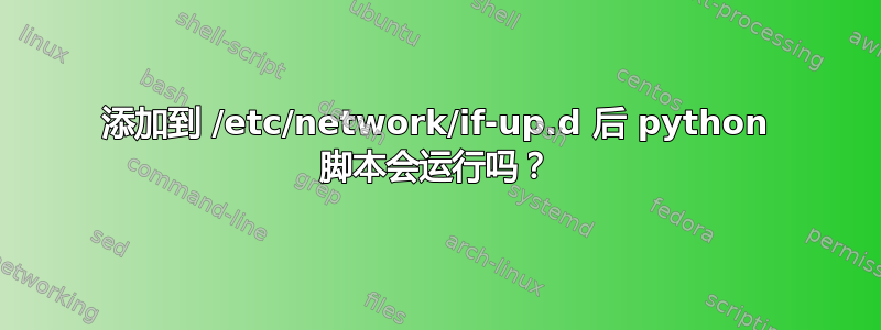 添加到 /etc/network/if-up.d 后 python 脚本会运行吗？