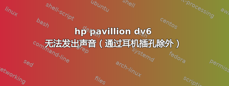 hp pavillion dv6 无法发出声音（通过耳机插孔除外）