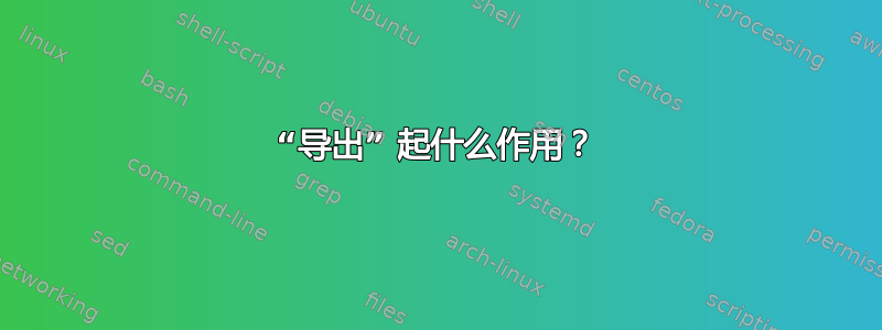 “导出” 起什么作用？