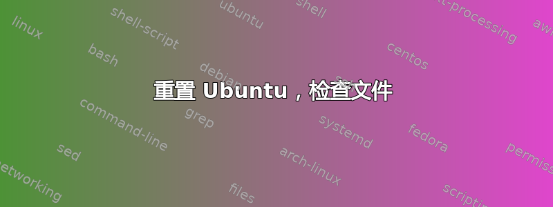 重置 Ubuntu，检查文件