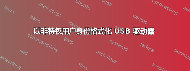 以非特权用户身份格式化 USB 驱动器