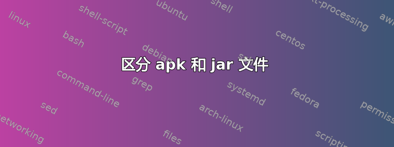 区分 apk 和 jar 文件