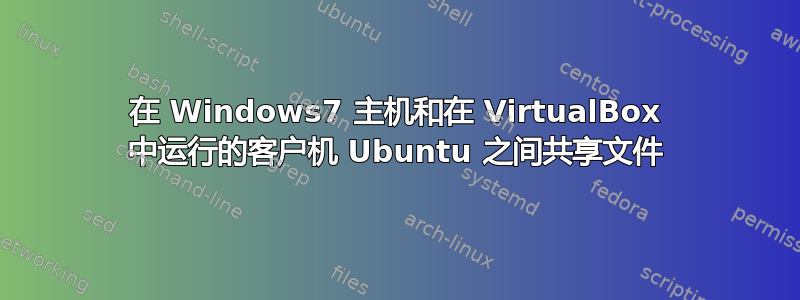 在 Windows7 主机和在 VirtualBox 中运行的客户机 Ubuntu 之间共享文件