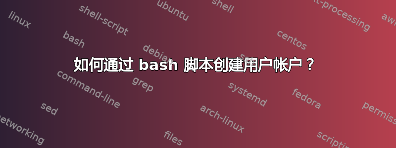 如何通过 bash 脚本创建用户帐户？