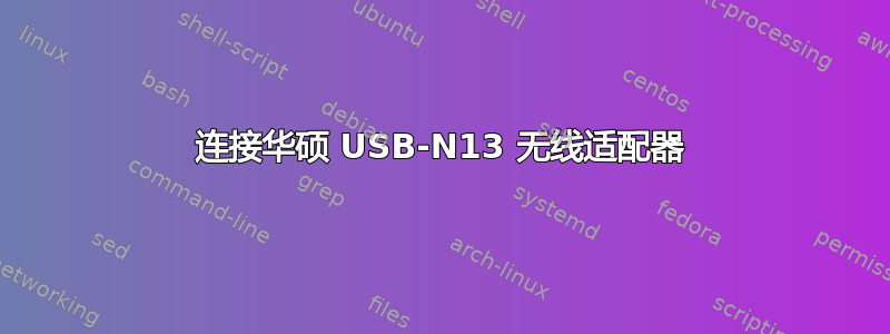 连接华硕 USB-N13 无线适配器