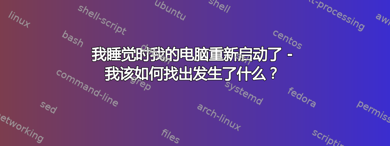 我睡觉时我的电脑重新启动了 - 我该如何找出发生了什么？