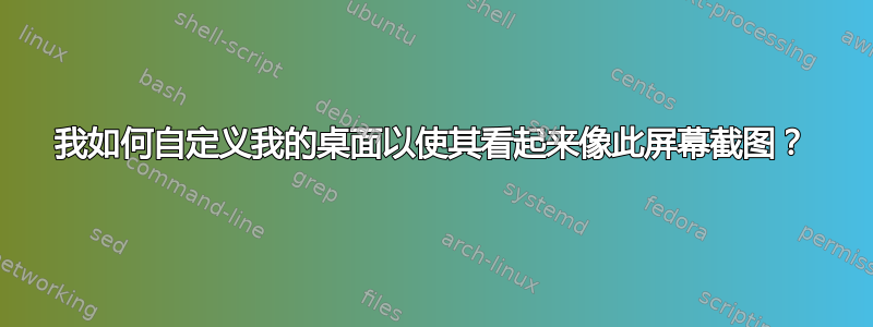 我如何自定义我的桌面以使其看起来像此屏幕截图？